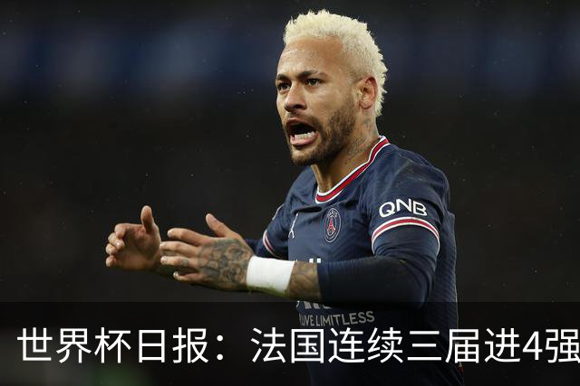 世界杯日报：法国连续三届进4强 英格兰后卫宽萨被禁赛2场