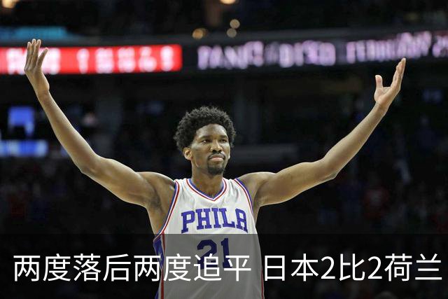 两度落后两度追平 日本2比2荷兰 延续亚洲球队不败纪录
