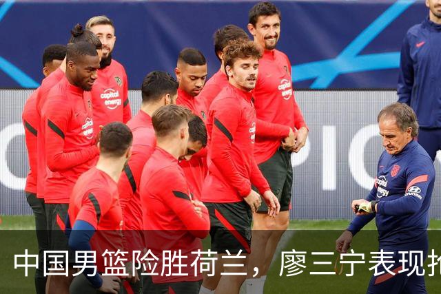 中国男篮险胜荷兰，廖三宁表现抢眼，高诗岩成为关键奇兵