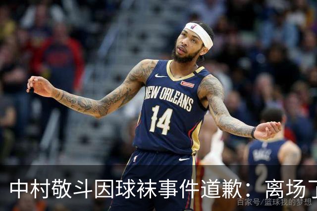 中村敬斗因球袜事件道歉：离场了大概两三分钟，给球队添了麻烦