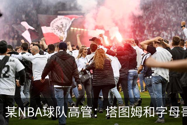 某NBA球队高管：塔图姆和字母哥的上限极高 但是球队会缺乏深度