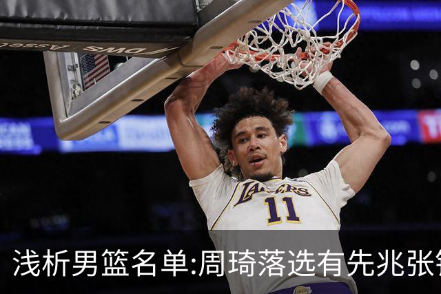 浅析男篮名单:周琦落选有先兆张镇麟无缘很意外，杨瀚森尚需观察
