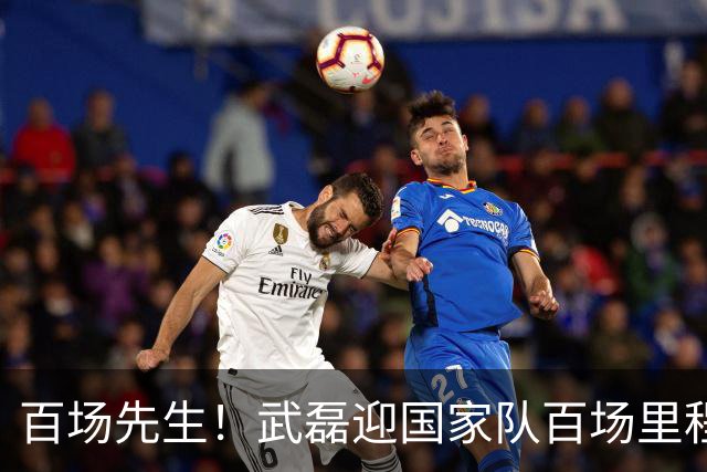 百场先生！武磊迎国家队百场里程碑 633天后再为国足出战