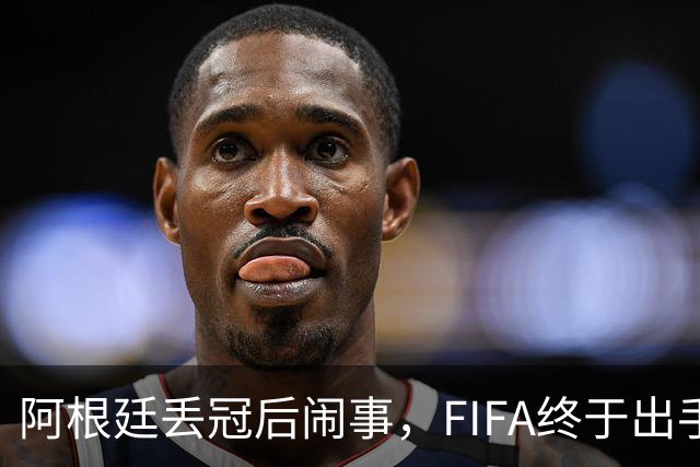 阿根廷丢冠后闹事，FIFA终于出手，多人将被禁赛，西班牙回国狂欢